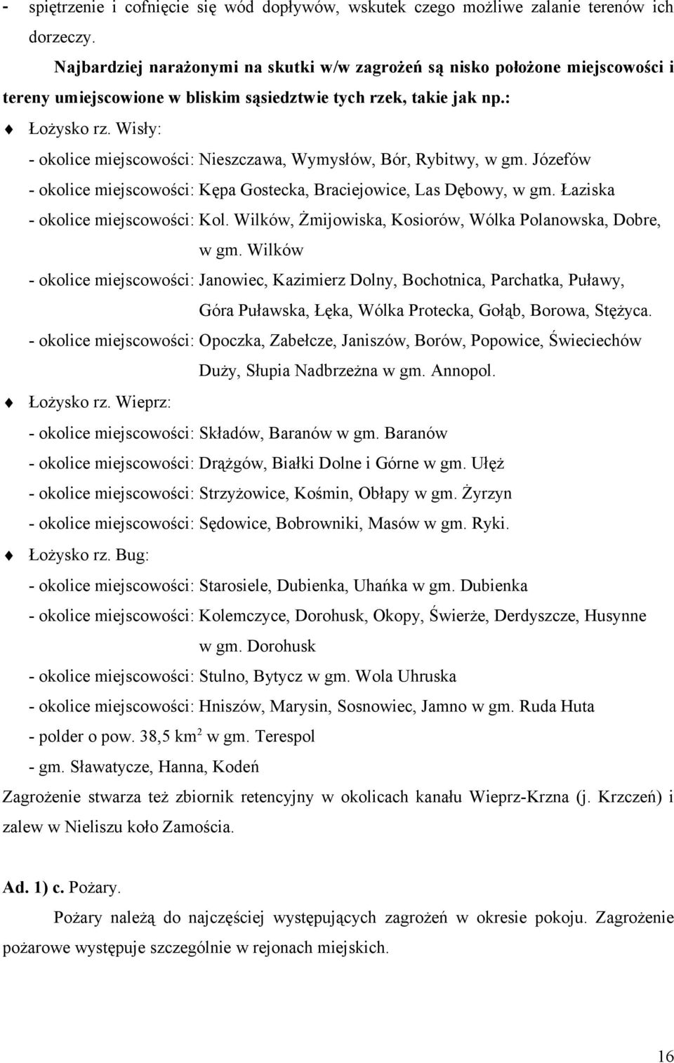 Wisły: - okolice miejscowości: Nieszczawa, Wymysłów, Bór, Rybitwy, w gm. Józefów - okolice miejscowości: Kępa Gostecka, Braciejowice, Las Dębowy, w gm. Łaziska - okolice miejscowości: Kol.