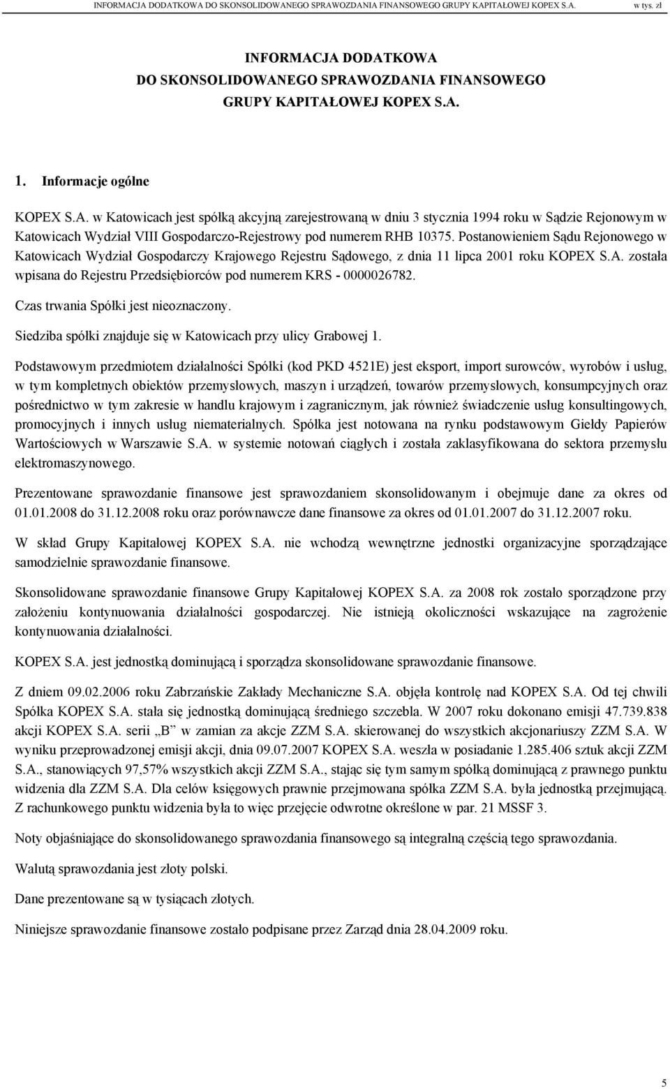 Postanowieniem Sądu Rejonowego w Katowicach Wydział Gospodarczy Krajowego Rejestru Sądowego, z dnia 11 lipca 2001 roku KOPEX S.A.