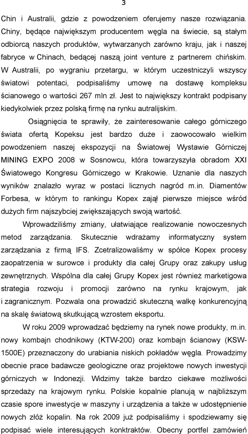 chińskim. W Australii, po wygraniu przetargu, w którym uczestniczyli wszyscy światowi potentaci, podpisaliśmy umowę na dostawę kompleksu ścianowego o wartości 267 mln zł.