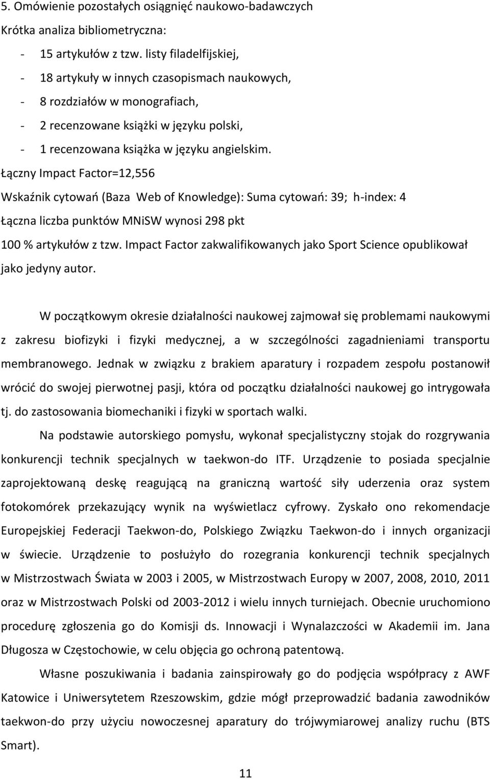 Łączny Impact Factor=12,556 Wskaźnik cytowań (Baza Web of Knowledge): Suma cytowań: 39; h-index: 4 Łączna liczba punktów MNiSW wynosi 298 pkt 100 % artykułów z tzw.