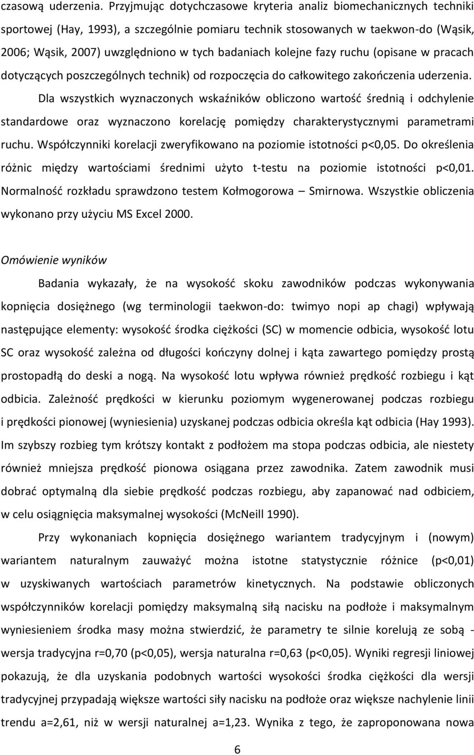 badaniach kolejne fazy ruchu (opisane w pracach dotyczących poszczególnych technik) od rozpoczęcia do całkowitego zakończenia uderzenia.