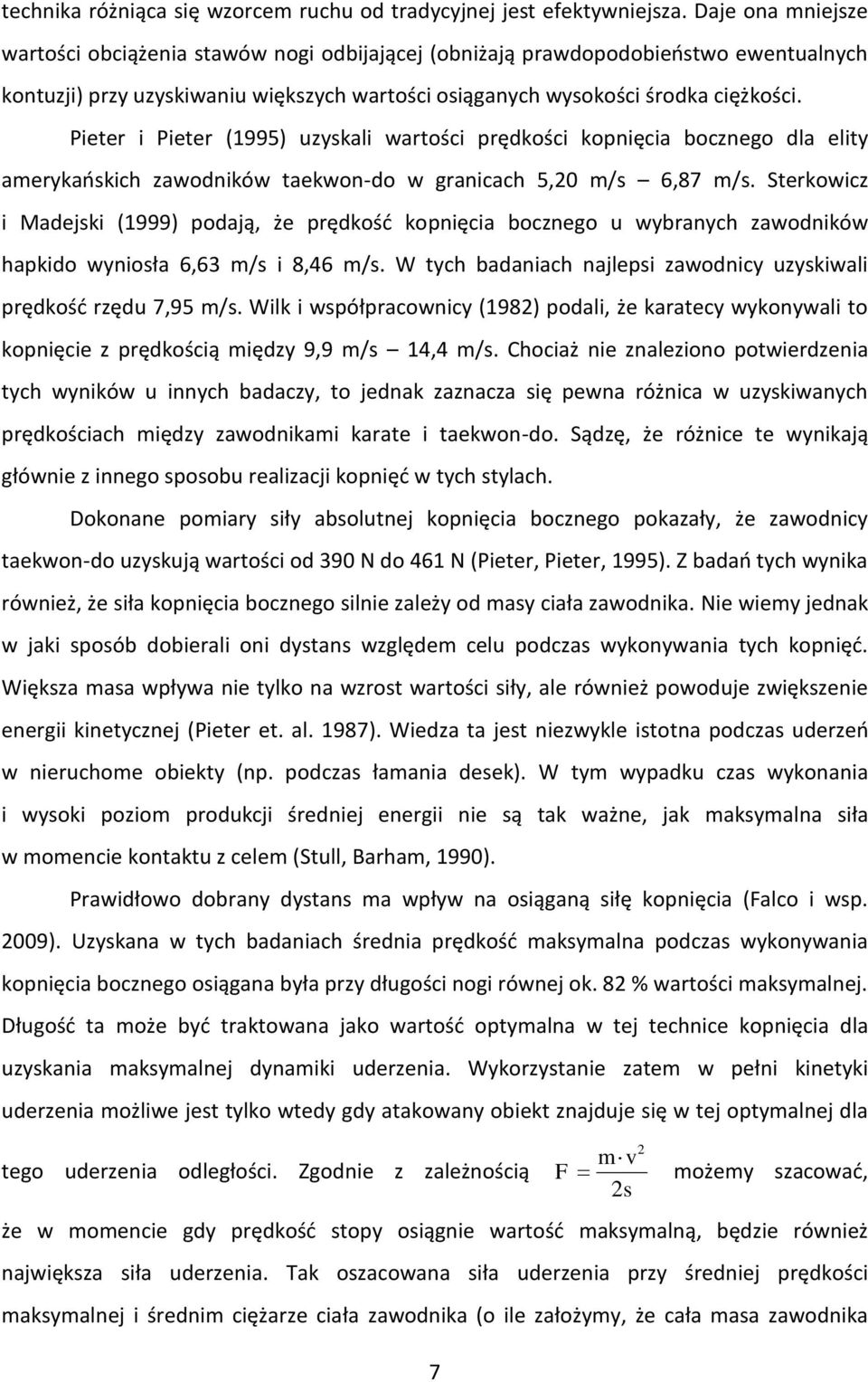 Pieter i Pieter (1995) uzyskali wartości prędkości kopnięcia bocznego dla elity amerykańskich zawodników taekwon-do w granicach 5,20 m/s 6,87 m/s.