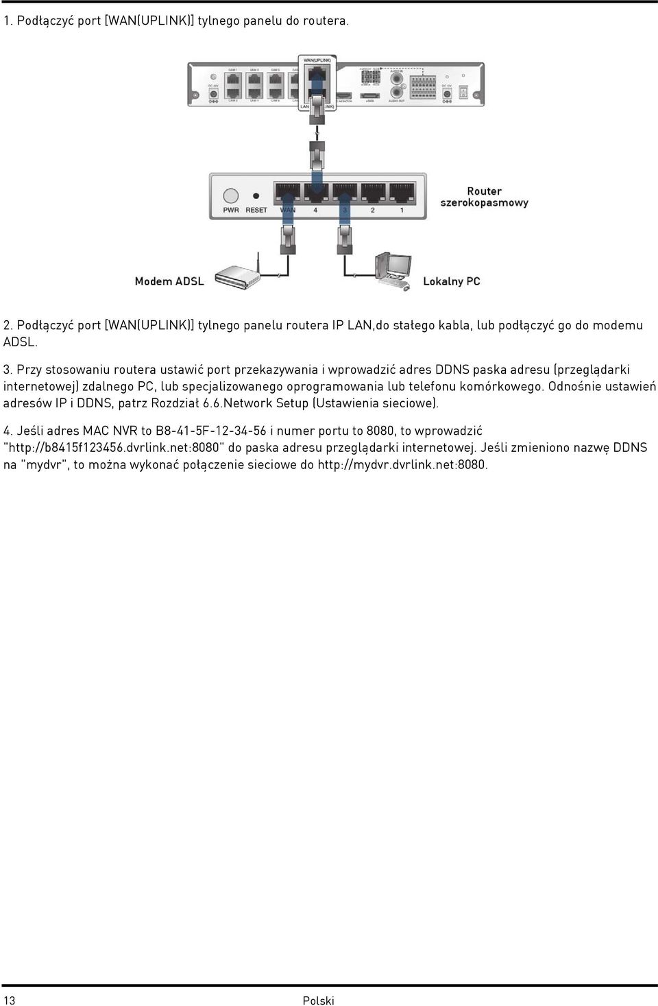 komórkowego. Odnośnie ustawień adresów IP i DDNS, patrz Rozdział 6.6.Network Setup (Ustawienia sieciowe). 4.