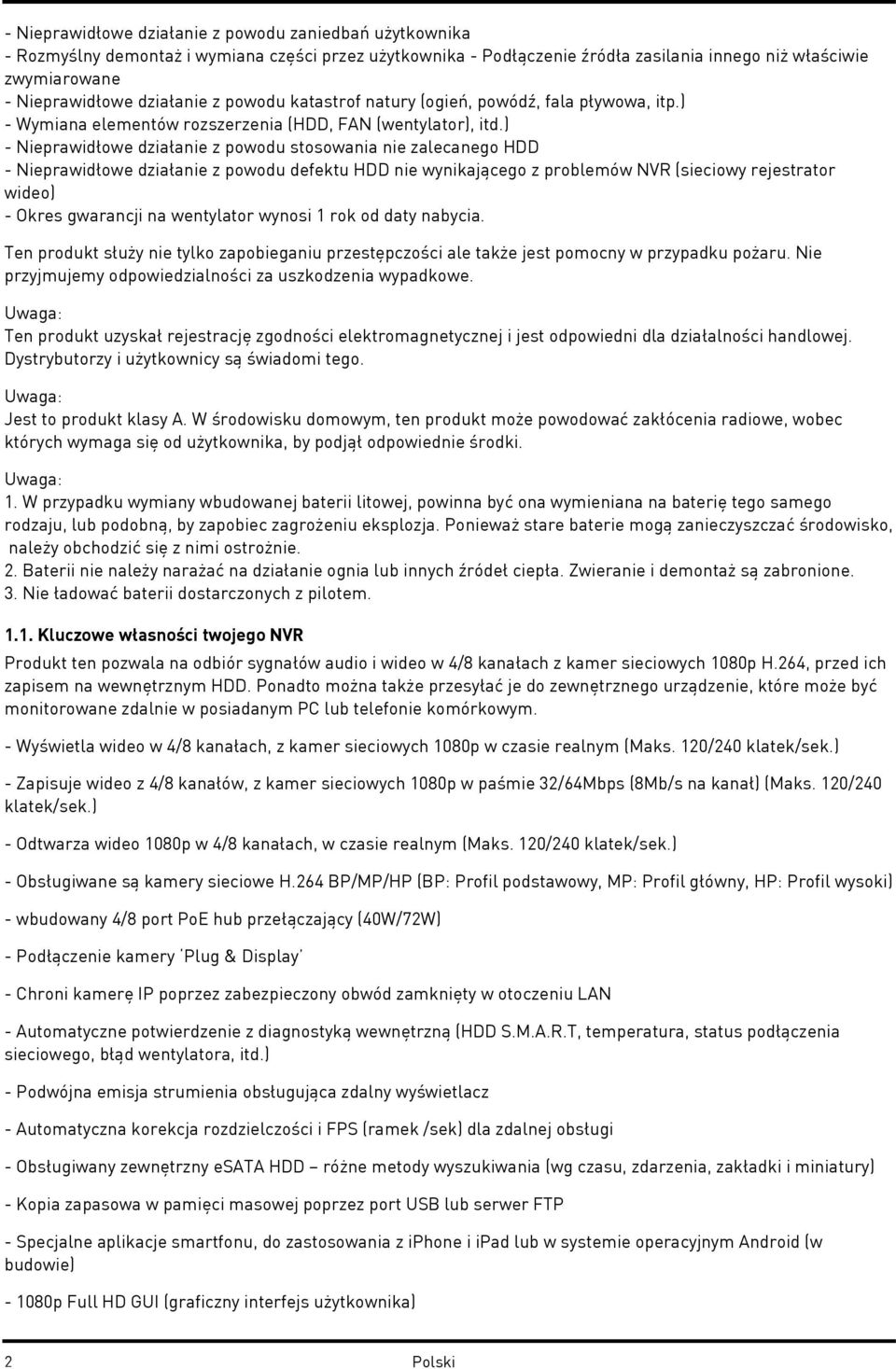 ) - Nieprawidłowe działanie z powodu stosowania nie zalecanego HDD - Nieprawidłowe działanie z powodu defektu HDD nie wynikającego z problemów NVR (sieciowy rejestrator wideo) - Okres gwarancji na