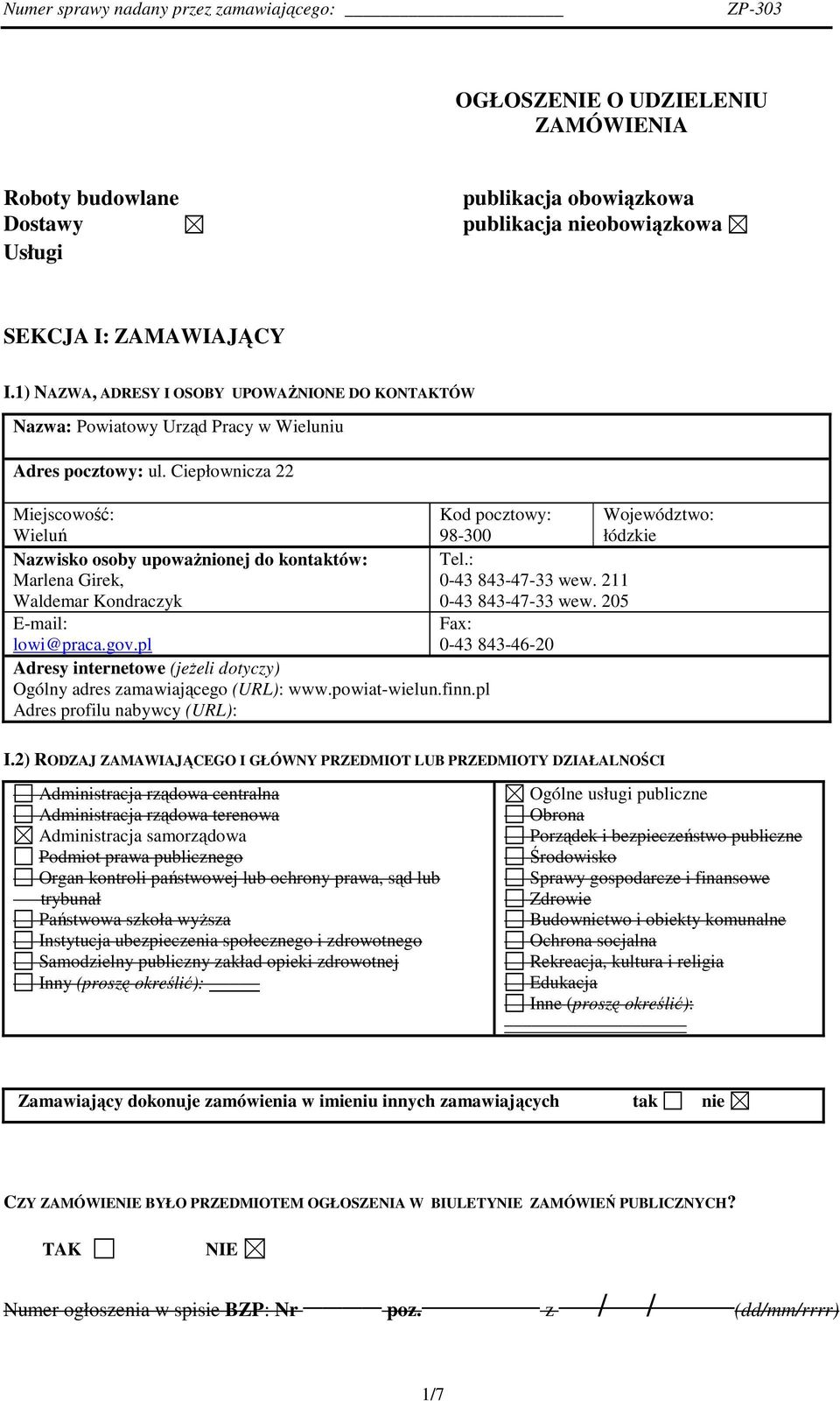 Ciepłownicza 22 Miejscowość: Wieluń Kod pocztowy: 98-300 Województwo: łódzkie Nazwisko osoby upowaŝnionej do kontaktów: Tel.: Marlena Girek, Waldemar Kondraczyk 0-43 843-47-33 wew.