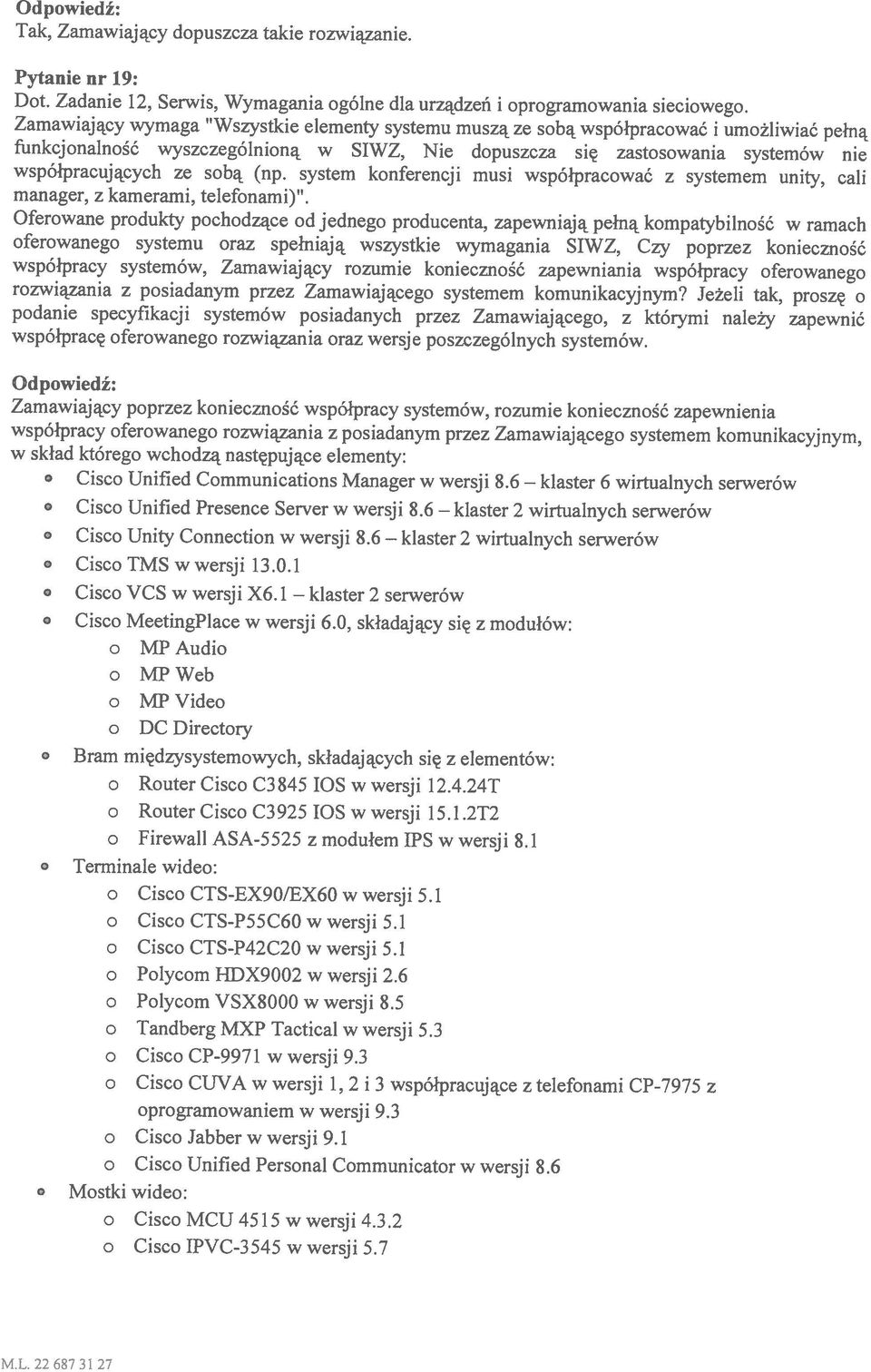 Pytanie nr 19: ML. 226873127 o Cisco IPyC-3545 w wersji 5.7 o MPAudio o DC Directory o Roułer Cisco C3845 los w wersji 12.4.24T o Router Cisco C3925 los w wersji 15.1.2T2 o Cisco CTS-PSSC6O W wersji 5.