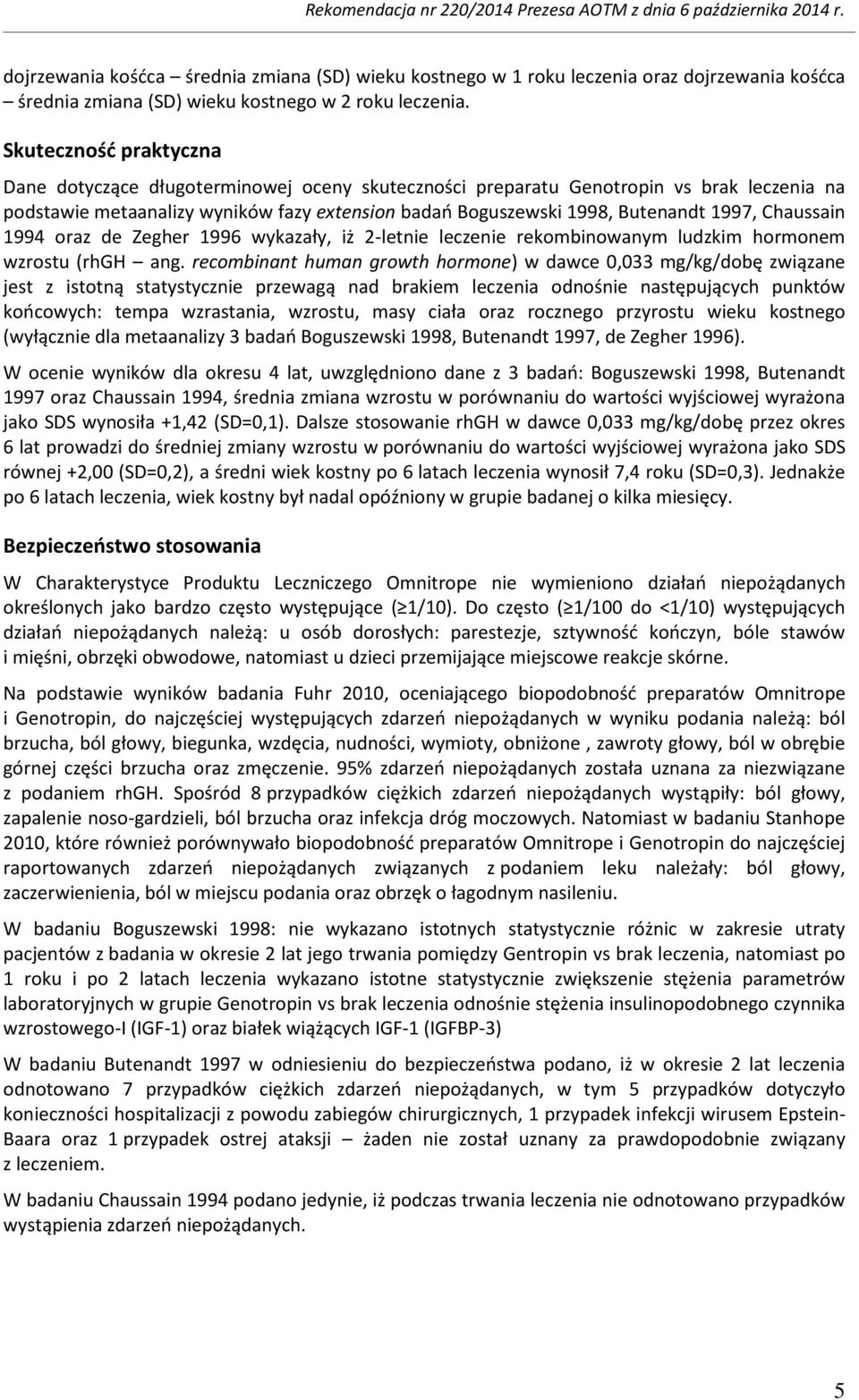 Chaussain 1994 oraz de Zegher 1996 wykazały, iż 2-letnie leczenie rekombinowanym ludzkim hormonem wzrostu (rhgh ang.