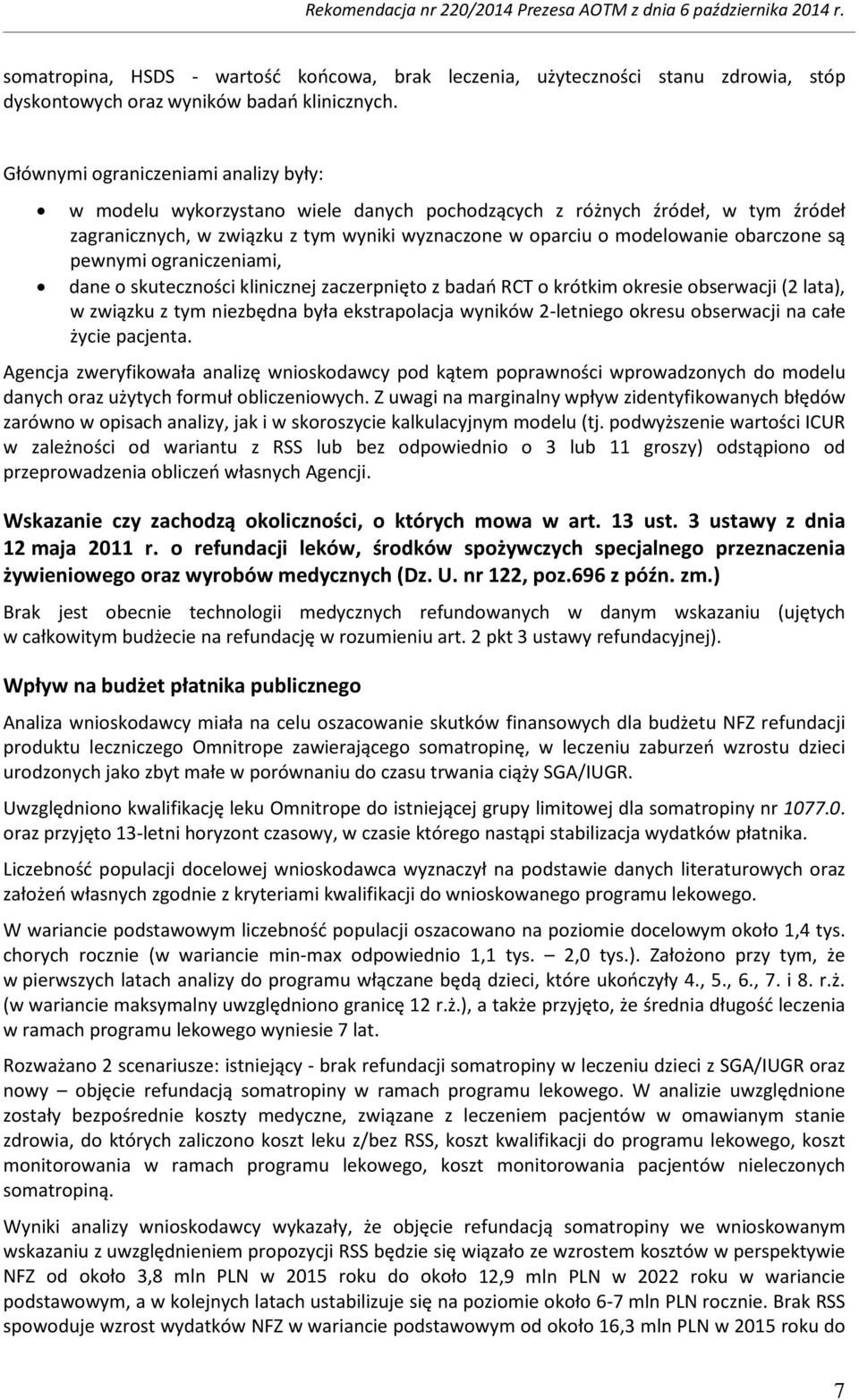 są pewnymi ograniczeniami, dane o skuteczności klinicznej zaczerpnięto z badań RCT o krótkim okresie obserwacji (2 lata), w związku z tym niezbędna była ekstrapolacja wyników 2-letniego okresu