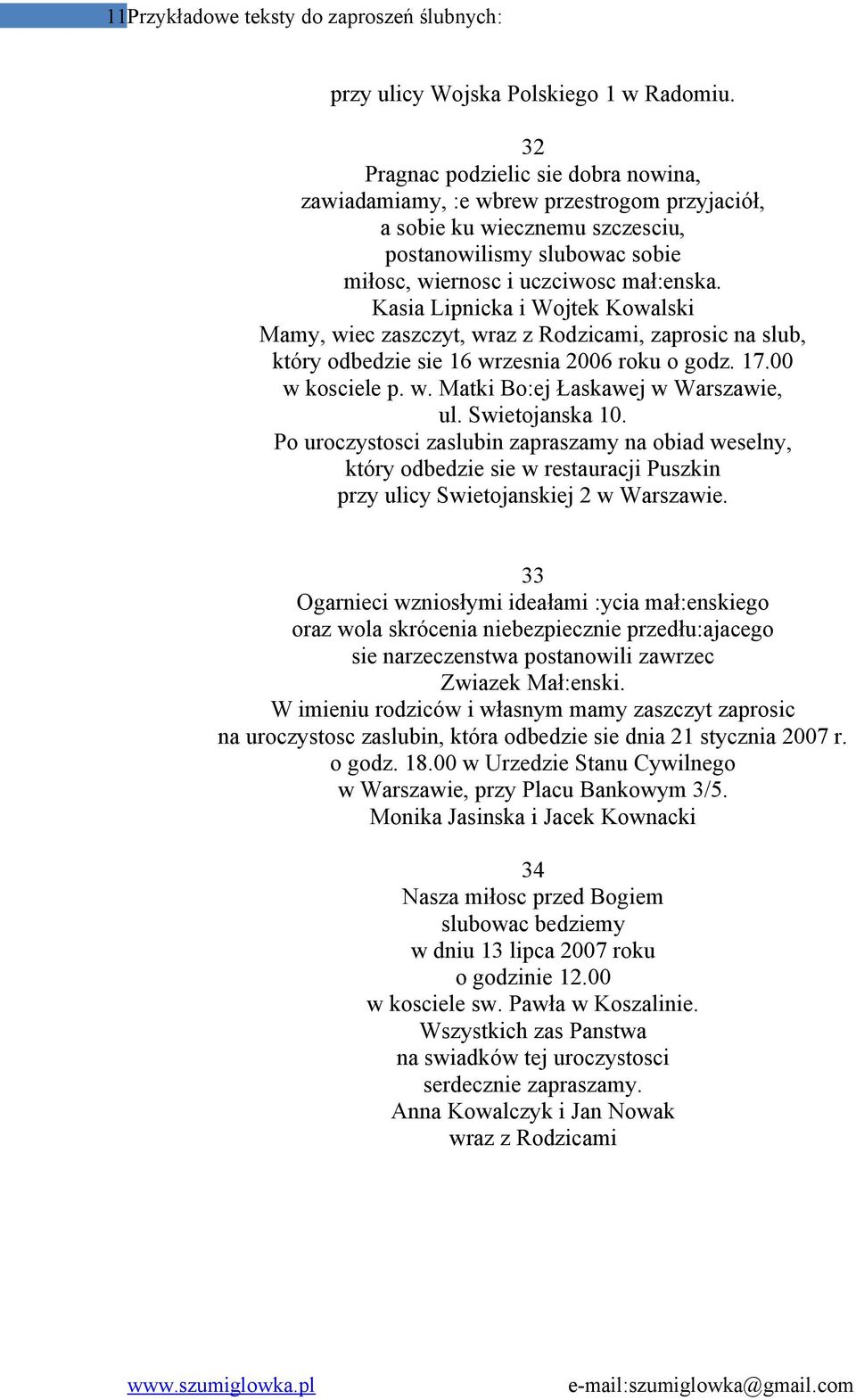 Kasia Lipnicka i Wojtek Kowalski Mamy, wiec zaszczyt,, zaprosic na slub, który odbedzie sie 16 wrzesnia 2006 roku o godz. 17.00 w kosciele p. w. Matki Bo:ej Łaskawej w Warszawie, ul. Swietojanska 10.