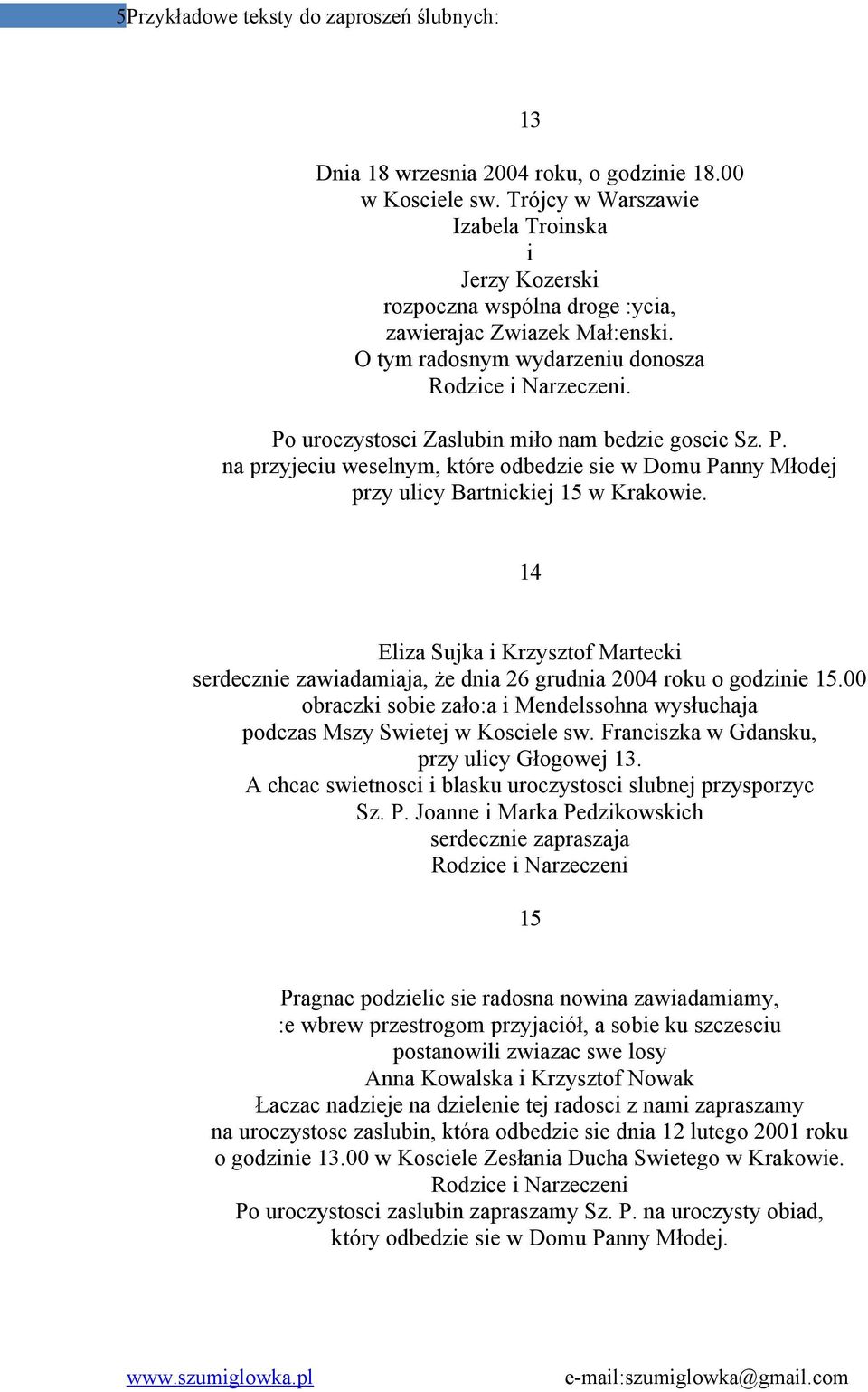 Po uroczystosci Zaslubin miło nam bedzie goscic Sz. P. na przyjeciu weselnym, które odbedzie sie w Domu Panny Młodej przy ulicy Bartnickiej 15 w Krakowie.