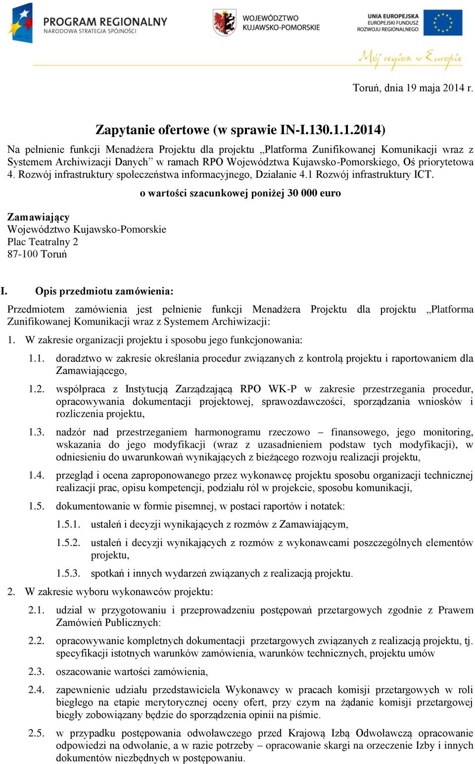 Opis przedmitu zamówienia: Przedmitem zamówienia jest pełnienie funkcji Menadżera Prjektu dla prjektu Platfrma Zunifikwanej Kmunikacji wraz z Systemem Archiwizacji: 1.