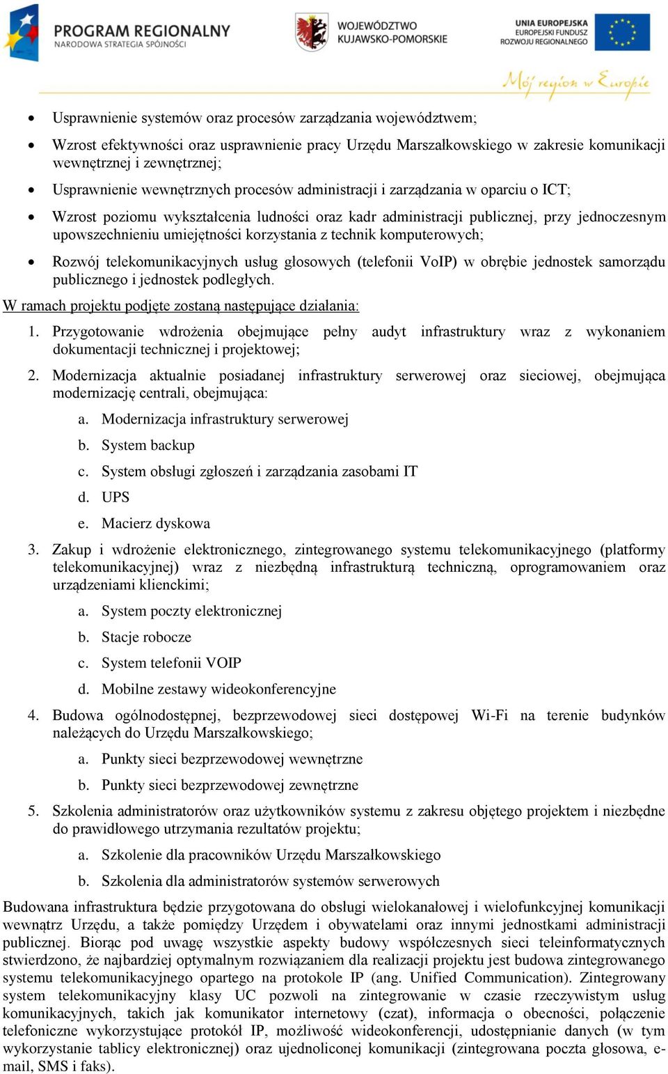 Rzwój telekmunikacyjnych usług głswych (telefnii VIP) w brębie jednstek samrządu publiczneg i jednstek pdległych. W ramach prjektu pdjęte zstaną następujące działania: 1.