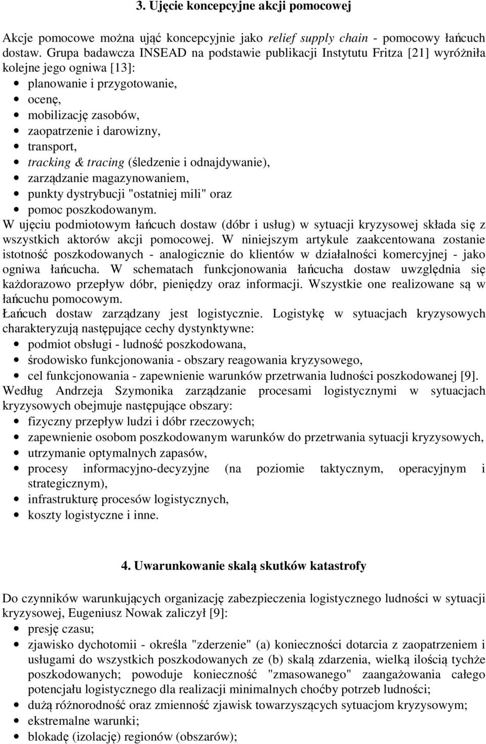 tracking & tracing (śledzenie i odnajdywanie), zarządzanie magazynowaniem, punkty dystrybucji "ostatniej mili" oraz pomoc poszkodowanym.