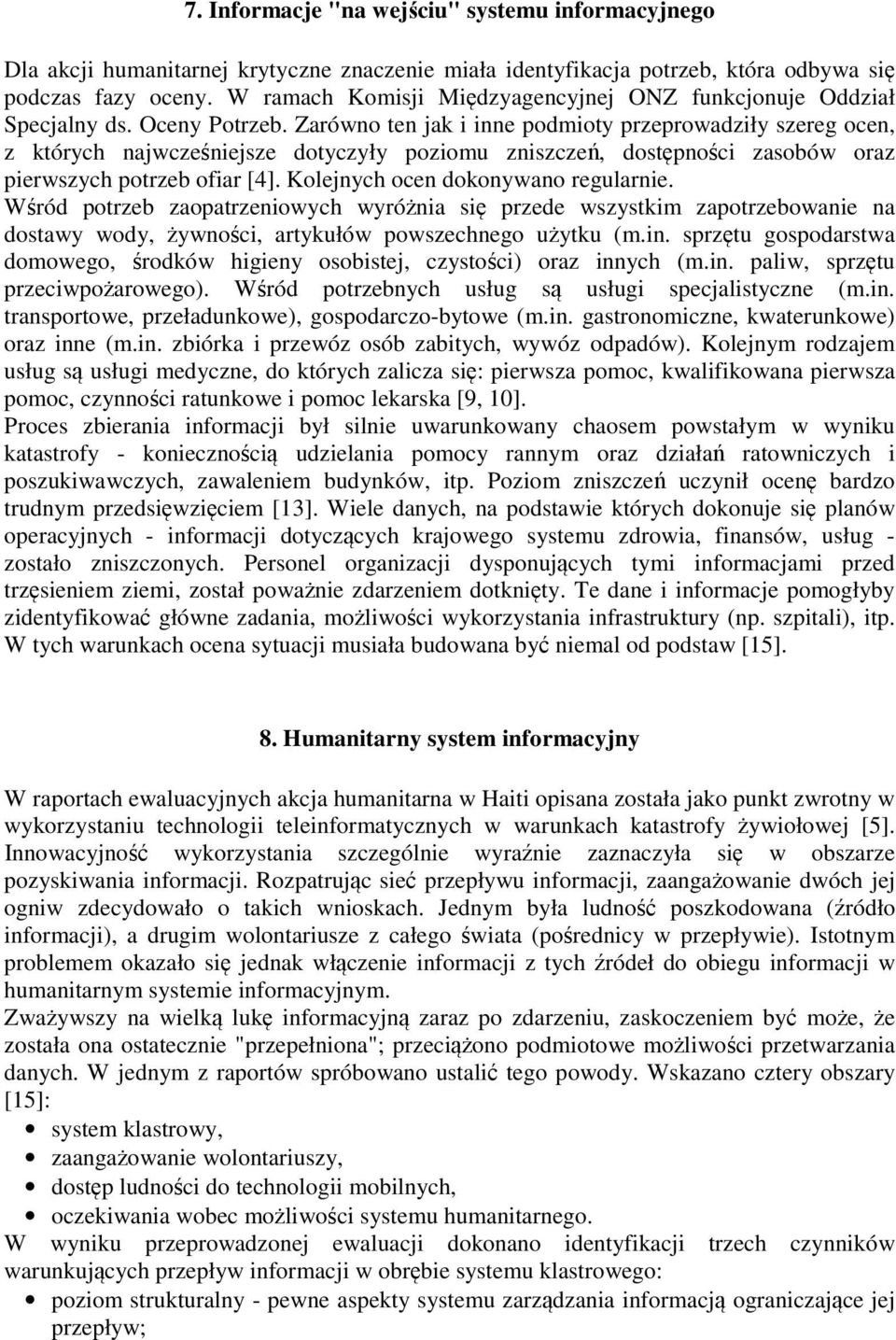 Zarówno ten jak i inne podmioty przeprowadziły szereg ocen, z których najwcześniejsze dotyczyły poziomu zniszczeń, dostępności zasobów oraz pierwszych potrzeb ofiar [4].