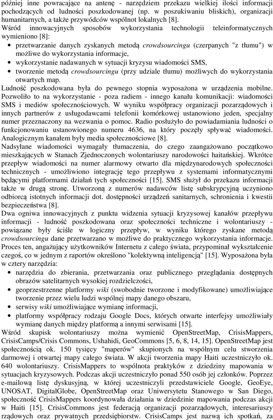 Wśród innowacyjnych sposobów wykorzystania technologii teleinformatycznych wymieniono [8]: przetwarzanie danych zyskanych metodą crowdsourcingu (czerpanych "z tłumu") w możliwe do wykorzystania