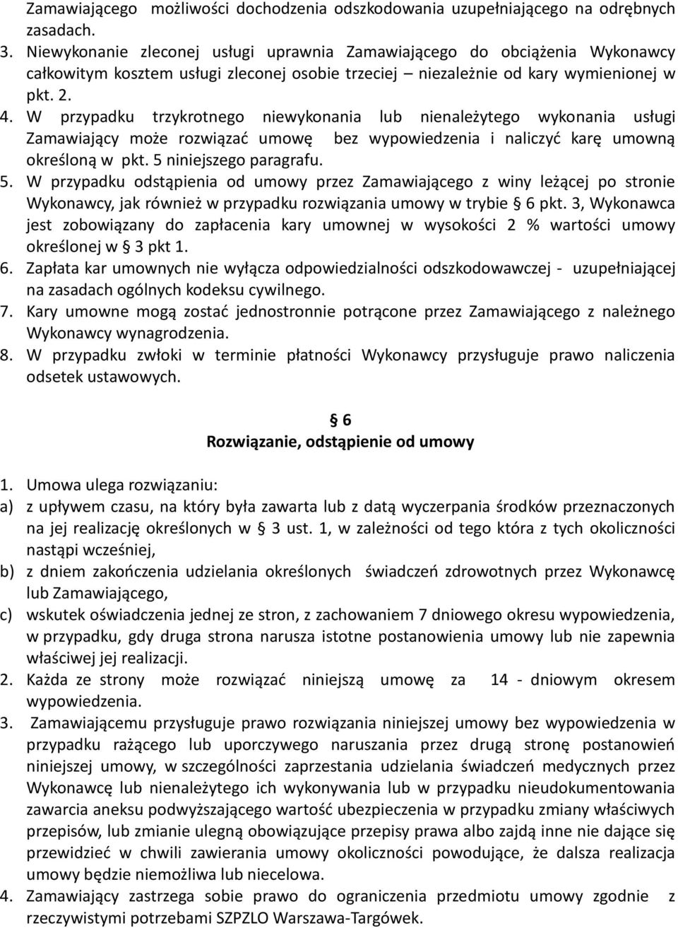 W przypadku trzykrotnego niewykonania lub nienależytego wykonania usługi Zamawiający może rozwiązać umowę bez wypowiedzenia i naliczyć karę umowną określoną w pkt. 5 