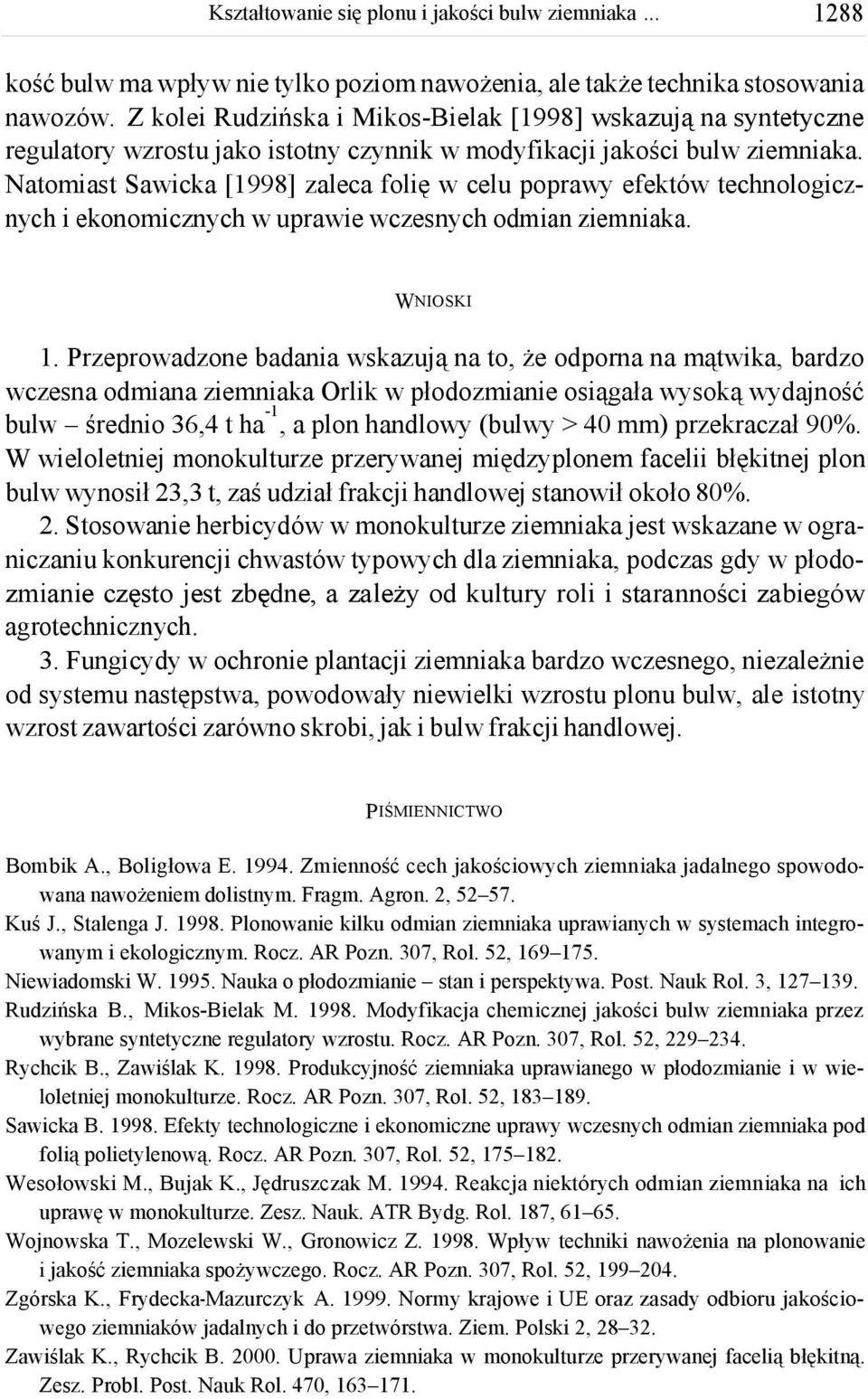 Natomiast Sawicka [1998] zaleca folię w celu poprawy efektów technologicznych i ekonomicznych w uprawie wczesnych odmian ziemniaka. WNIOSKI 1.