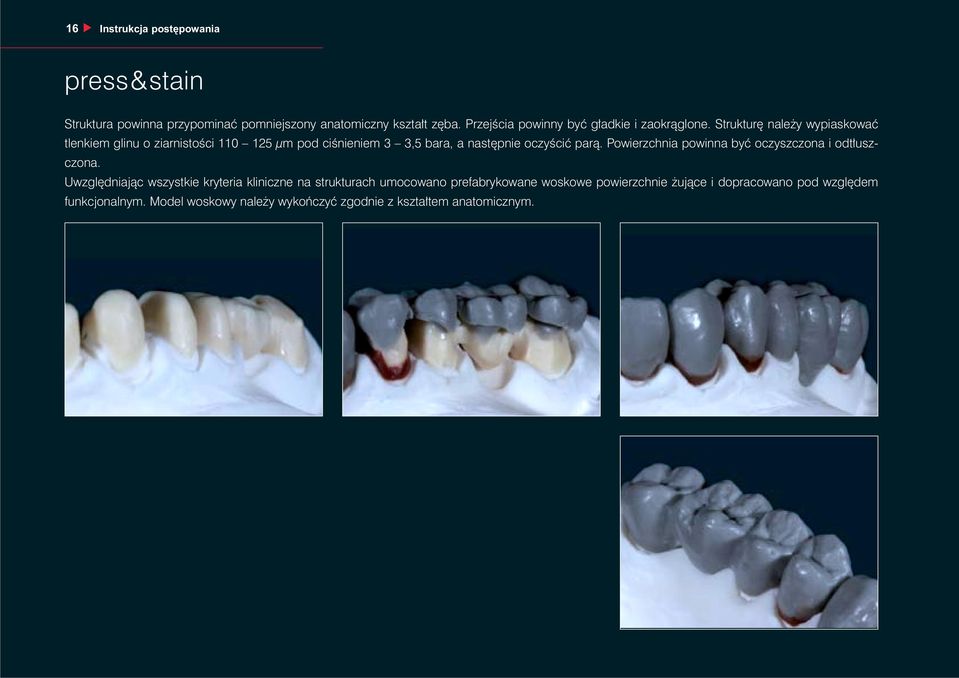 Strukturę należy wypiaskować tlenkiem glinu o ziarnistości 110 125 µm pod ciśnieniem 3 3,5 bara, a następnie oczyścić parą.