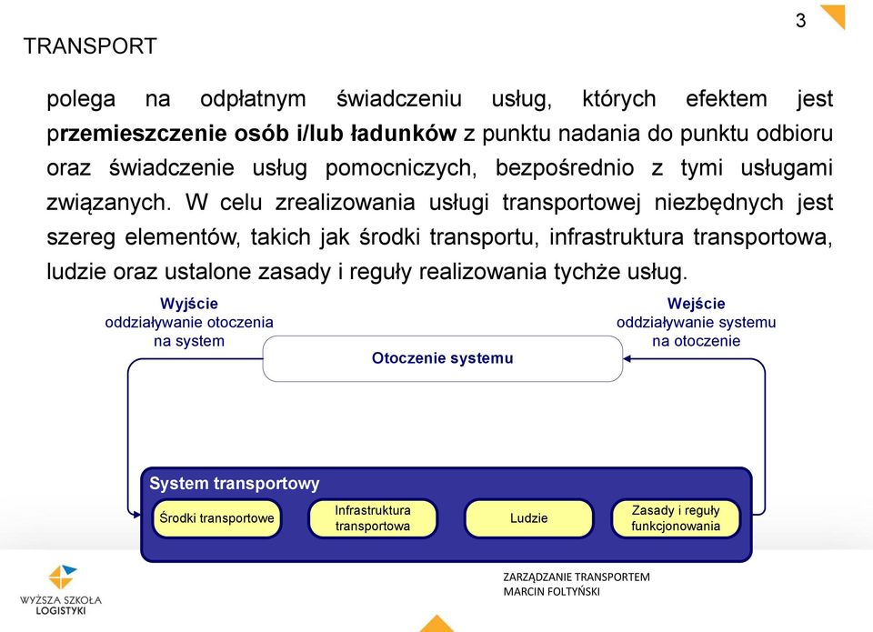 W celu zrealizowania usługi transportowej niezbędnyc jest szereg elementów, takic jak środki transportu, infrastruktura transportowa, ludzie oraz ustalone