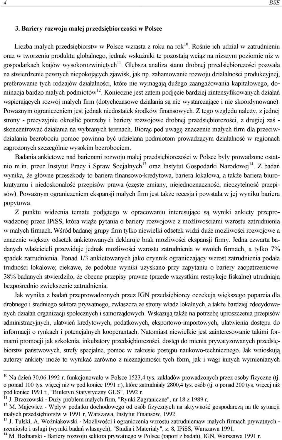 Głębsza analiza stanu drobnej przedsiębiorczości pozwała na stwierdzenie pewnych niepokojących zjawisk, jak np.