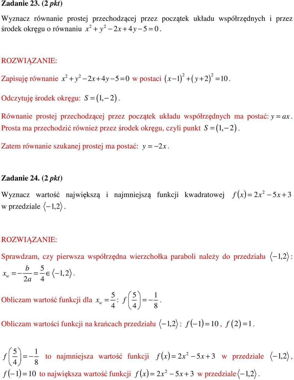 1, ) = ax Zatem równanie szukanej prostej ma postać: y = x Zadanie 4 ( pkt) Wyznacz wartość największą i najmniejszą funkcji kwadratowej f ( x) = x 5x + 3 w przedziale 1, Sprawdzam, czy pierwsza