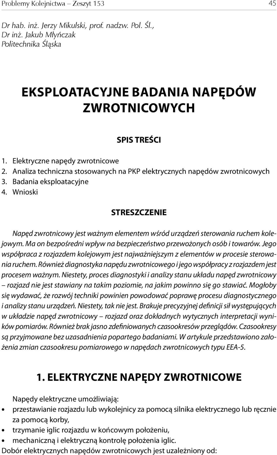 Wnioski STRESZCZENIE Napęd zwrotnicowy jest ważnym elementem wśród urządzeń sterowania ruchem kolejowym. Ma on bezpośredni wpływ na bezpieczeństwo przewożonych osób i towarów.