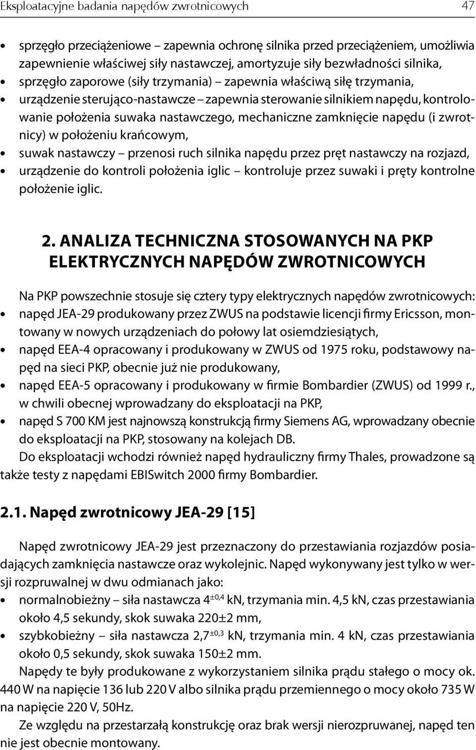 mechaniczne zamknięcie napędu (i zwrotnicy) w położeniu krańcowym, suwak nastawczy przenosi ruch silnika napędu przez pręt nastawczy na rozjazd, urządzenie do kontroli położenia iglic kontroluje