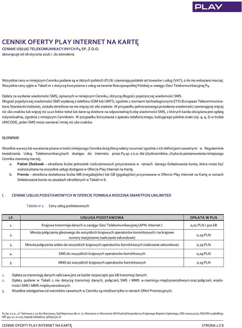 Wszystkie ceny ujęte w Tabeli nr 1 dotyczą korzystania z usług na terenie Rzeczpospolitej Polskiej w zasięgu Sieci Telekomunikacyjnej P4.