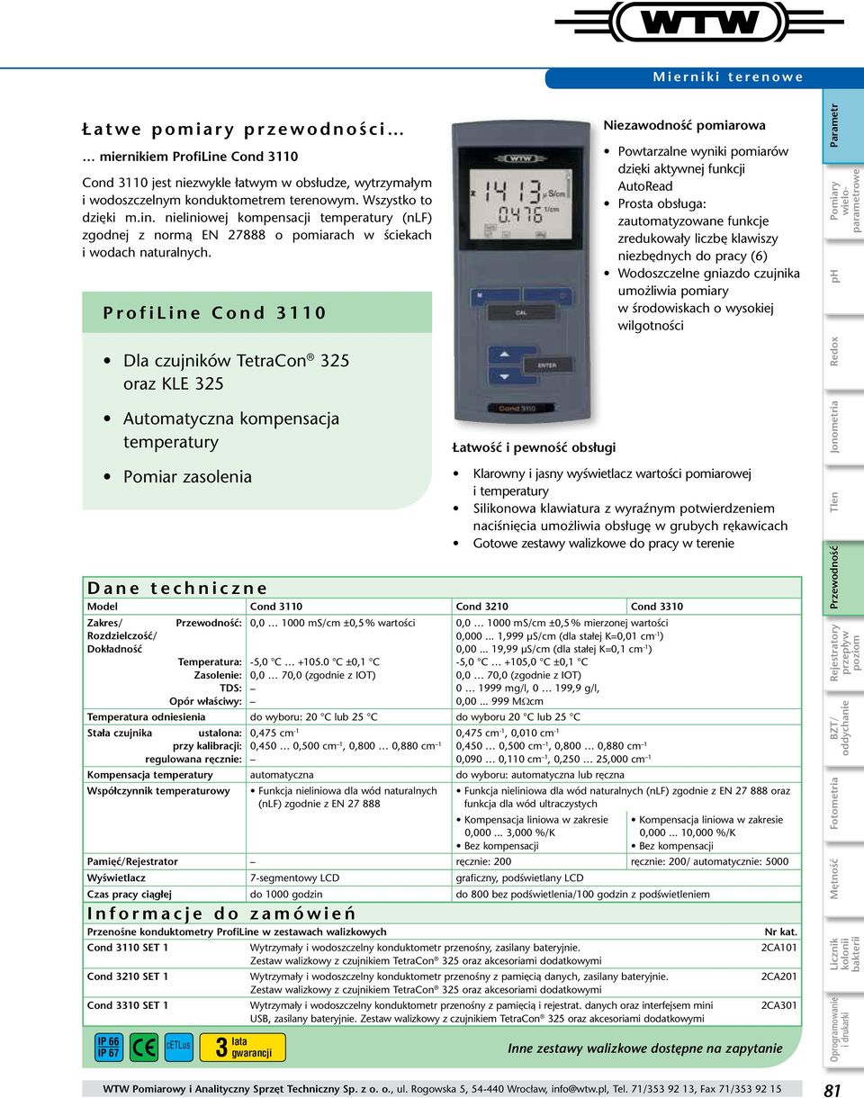 IP 66 IP 67 Przewodność: Temperatura: Zasolenie: TDS: Opór właściwy: cetlus 3 lata gwarancji 0,0 1000 ms/cm ±0,5 % wartości -5,0 C +105.