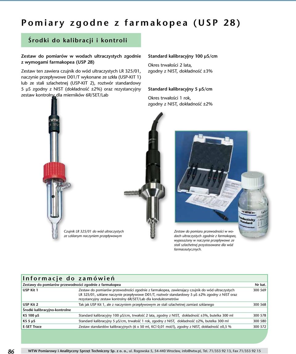 dla mierników 6R/SET/Lab Standard kalibracyjny 100 µs/cm Okres trwałości 2 lata, zgodny z NIST, dokładność ±3% Standard kalibracyjny 5 µs/cm Okres trwałości 1 rok, zgodny z NIST, dokładność ±2%