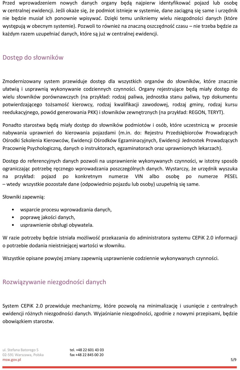 Dzięki temu unikniemy wielu niezgodności danych (które występują w obecnym systemie).