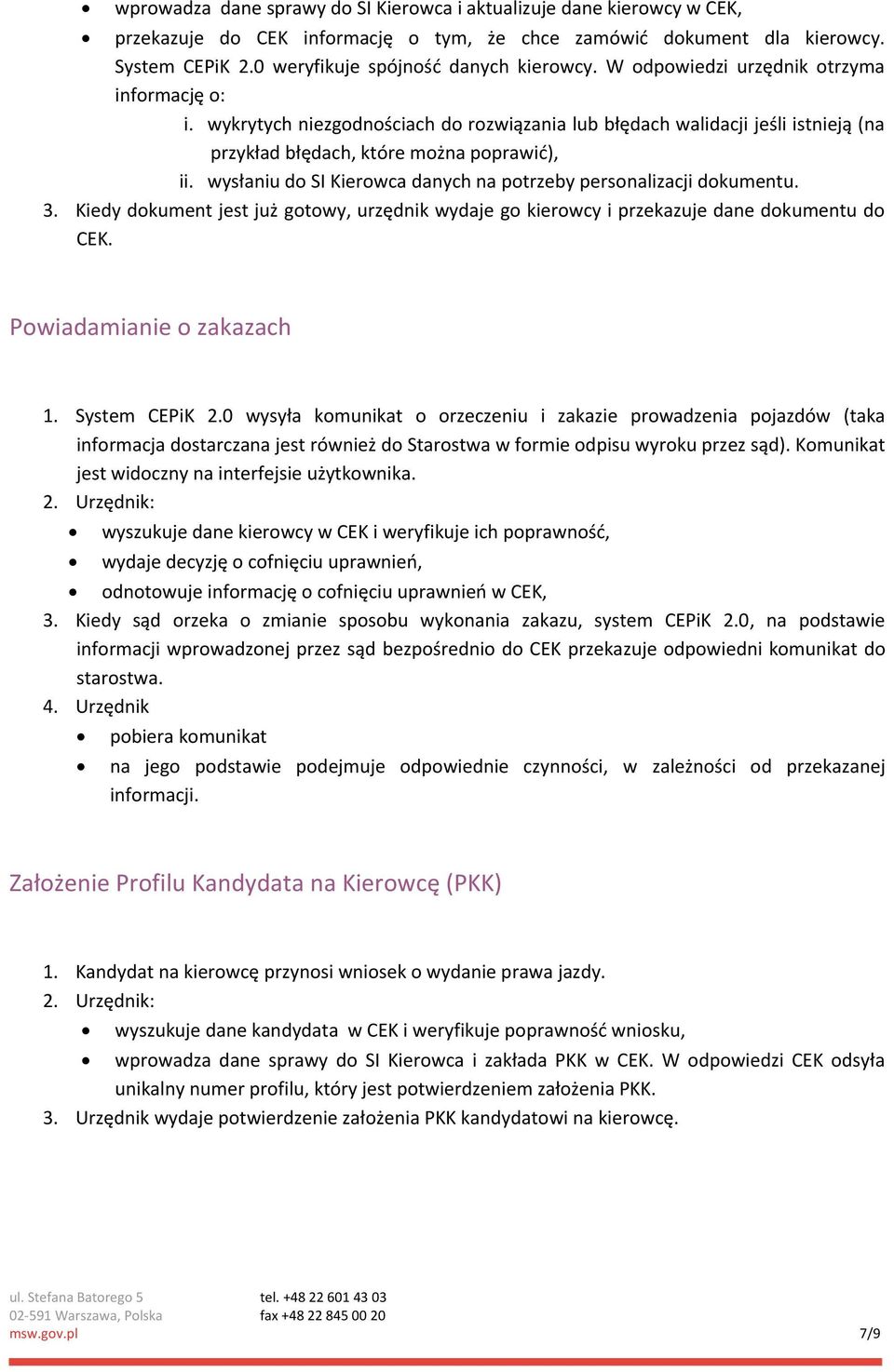 wysłaniu do SI Kierowca danych na potrzeby personalizacji dokumentu. 3. Kiedy dokument jest już gotowy, urzędnik wydaje go kierowcy i przekazuje dane dokumentu do CEK. Powiadamianie o zakazach 1.