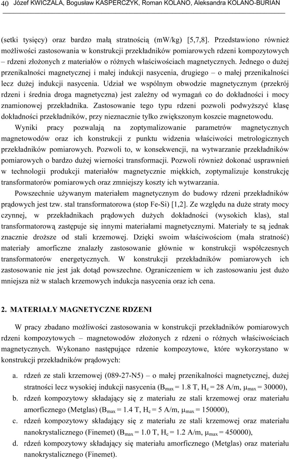 Jednego o dużej przenikalności magnetycznej i małej indukcji nasycenia, drugiego o małej przenikalności lecz dużej indukcji nasycenia.