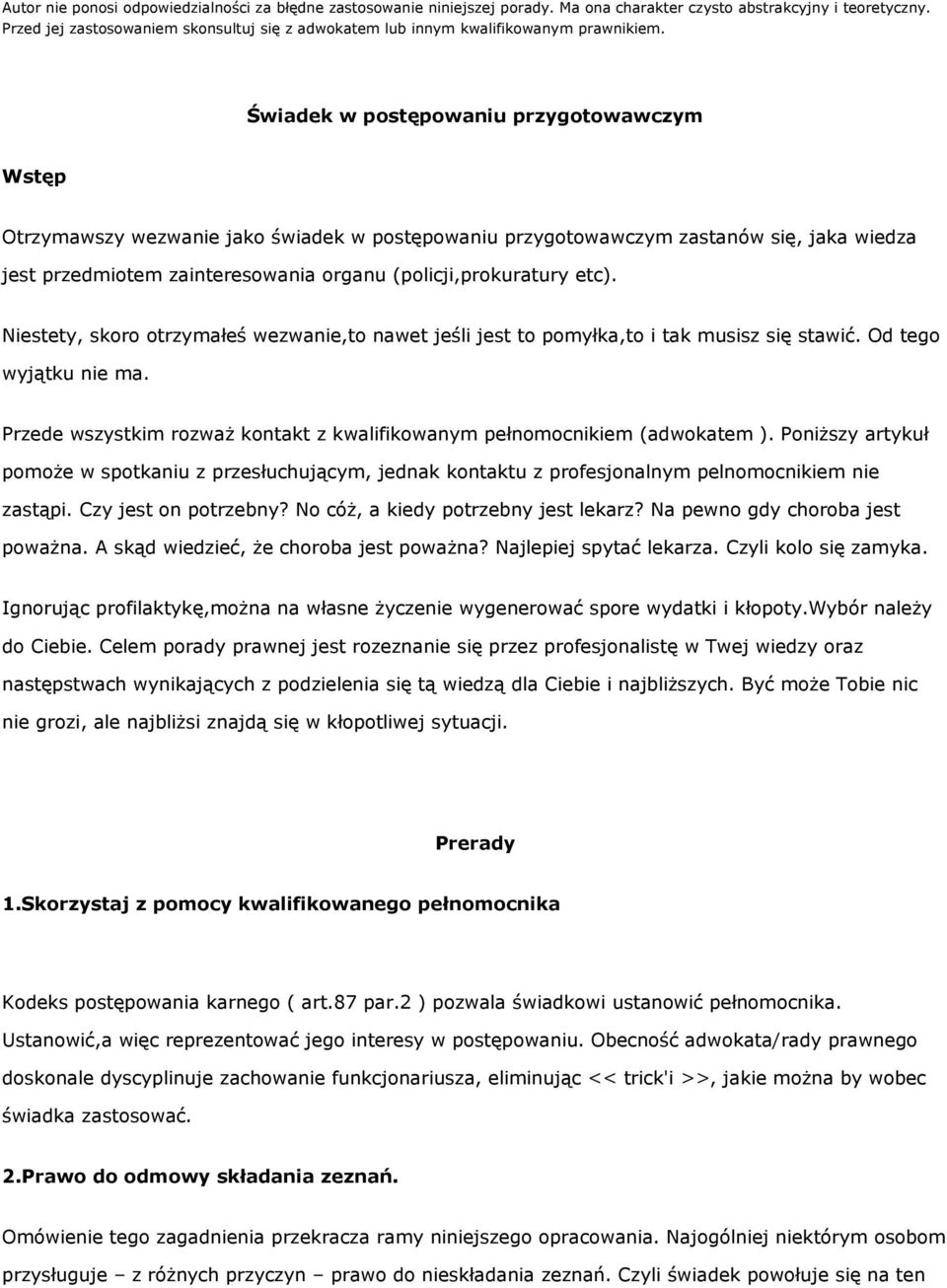 Świadek w postępowaniu przygotowawczym Wstęp Otrzymawszy wezwanie jako świadek w postępowaniu przygotowawczym zastanów się, jaka wiedza jest przedmiotem zainteresowania organu (policji,prokuratury