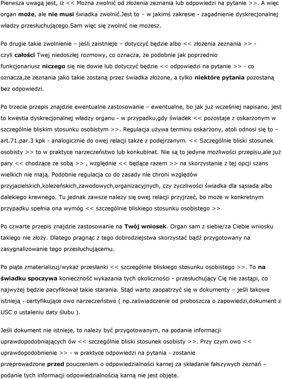 Po drugie takie zwolnienie jeśli zaistnieje dotyczyć będzie albo << złożenia zeznania >> - czyli całości Twej niedoszłej rozmowy, co oznacza, że podobnie jak poprzednio funkcjonariusz niczego się nie