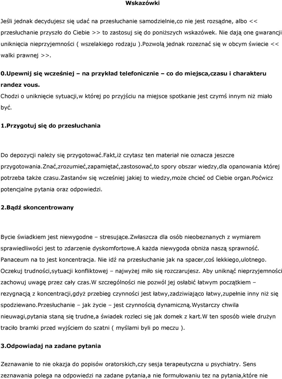 Upewnij się wcześniej na przykład telefonicznie co do miejsca,czasu i charakteru randez vous. Chodzi o uniknięcie sytuacji,w której po przyjściu na miejsce spotkanie jest czymś innym niż miało być. 1.