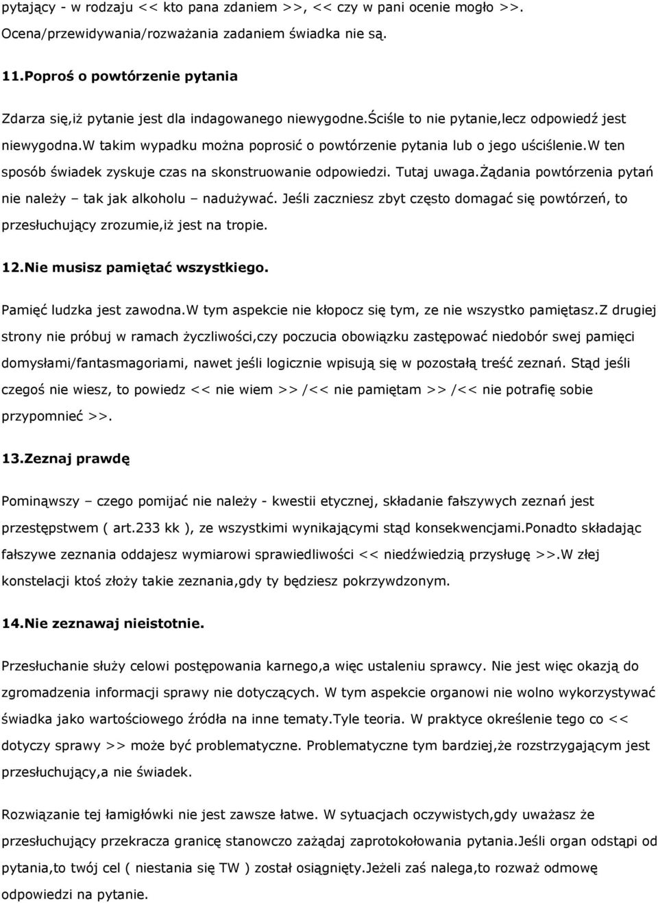 w takim wypadku można poprosić o powtórzenie pytania lub o jego uściślenie.w ten sposób świadek zyskuje czas na skonstruowanie odpowiedzi. Tutaj uwaga.