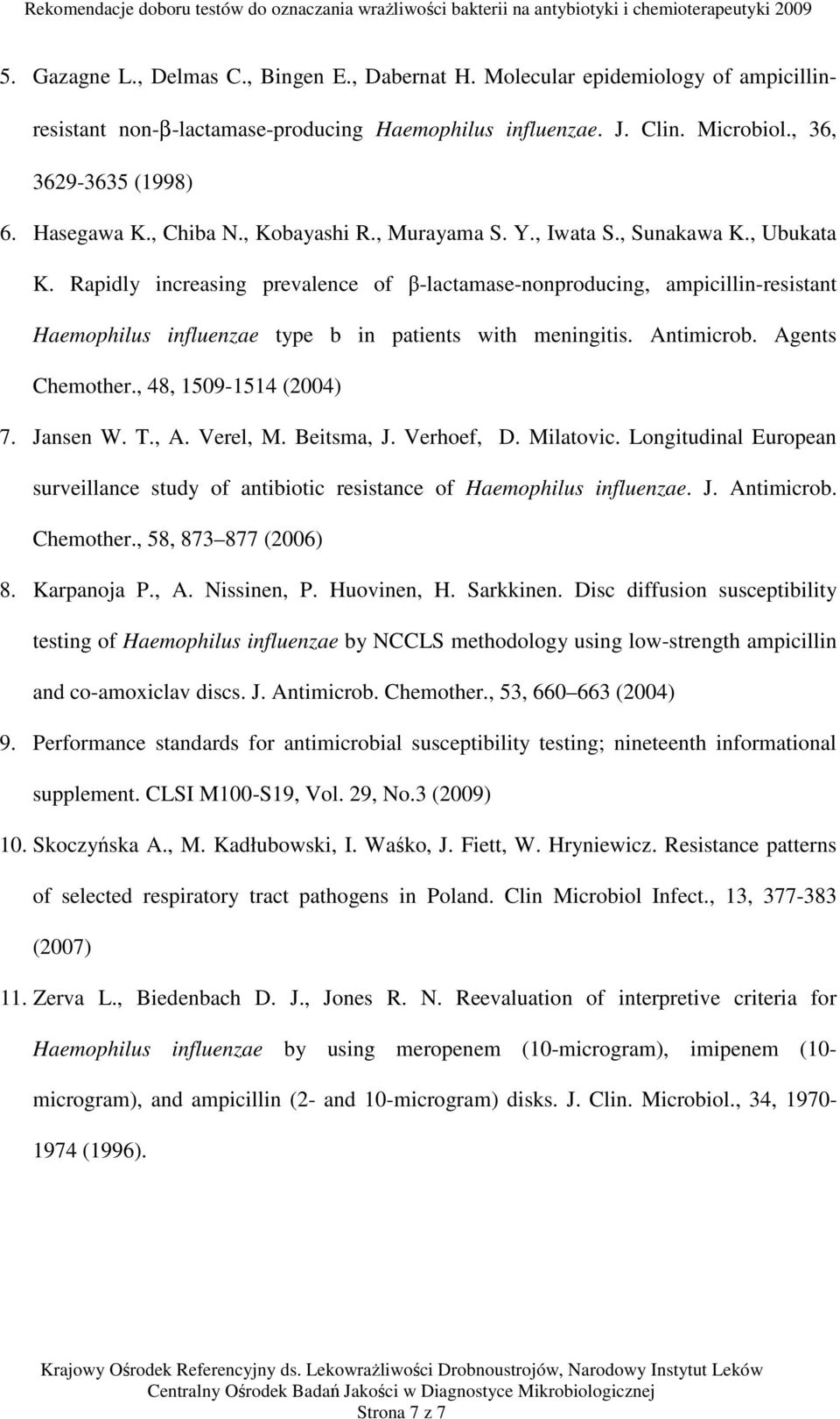 Rapidly increasing prevalence of β-lactamase-nonproducing, ampicillin-resistant Haemophilus influenzae type b in patients with meningitis. Antimicrob. Agents Chemother., 48, 1509-1514 (2004) 7.