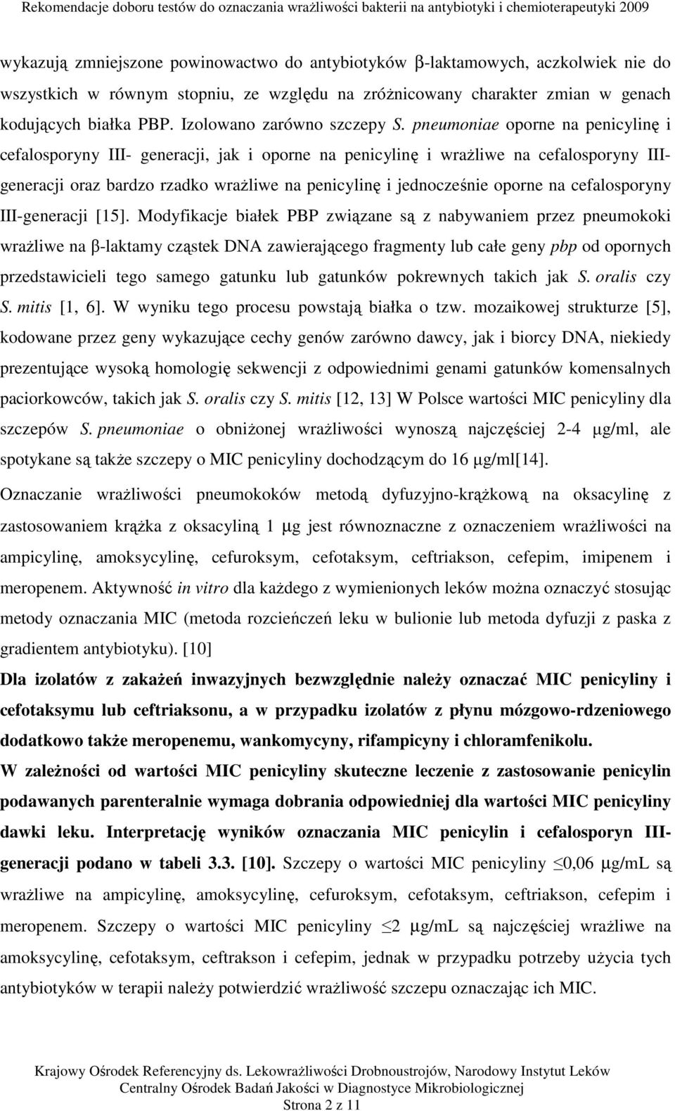 pneumoniae oporne na penicylinę i cefalosporyny III- generacji, jak i oporne na penicylinę i wrażliwe na cefalosporyny IIIgeneracji oraz bardzo rzadko wrażliwe na penicylinę i jednocześnie oporne na