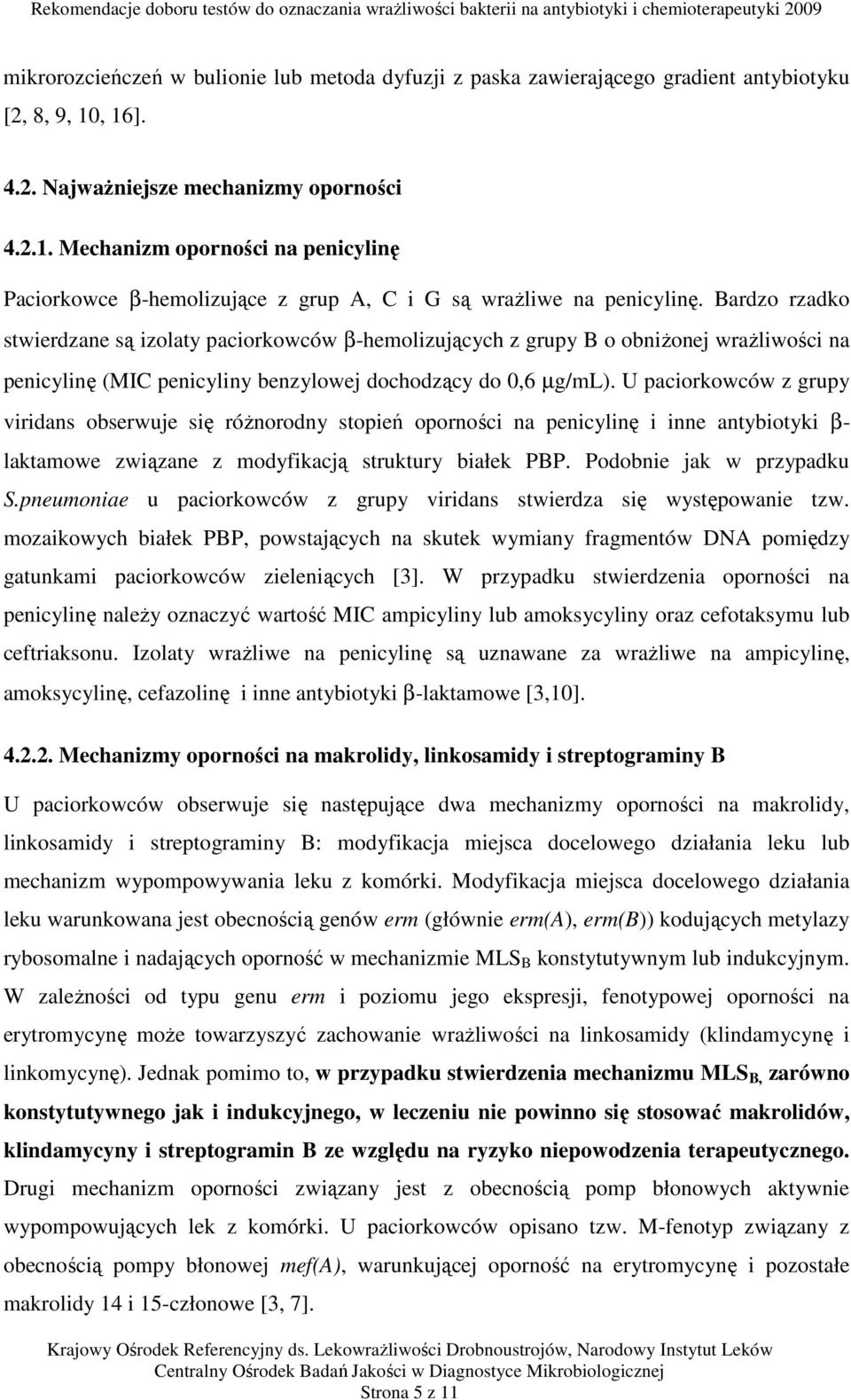 Bardzo rzadko stwierdzane są izolaty paciorkowców β-hemolizujących z grupy B o obniżonej wrażliwości na penicylinę (MIC penicyliny benzylowej dochodzący do 0,6 µg/ml).