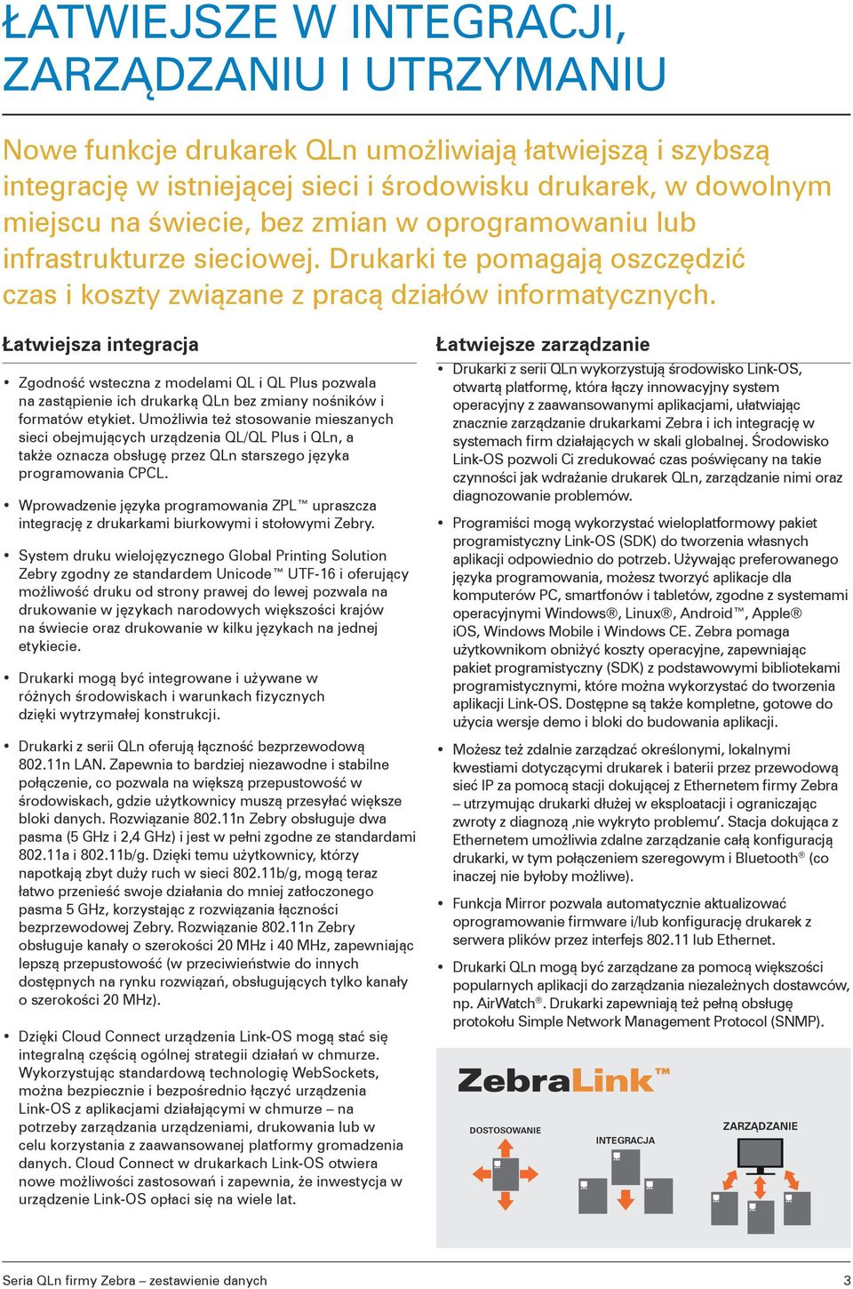 Łatwiejsza integracja Zgodność wsteczna z modelami QL i QL Plus pozwala na zastąpienie ich drukarką QLn bez zmiany nośników i formatów etykiet.