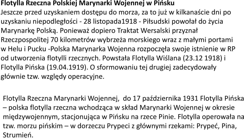 Ponieważ dopiero Traktat Wersalski przyznał Rzeczpospolitej 70 kilometrów wybrzeża morskiego wraz z małymi portami w Helu i Pucku -Polska Marynarka Wojenna rozpoczęła swoje istnienie w RP od