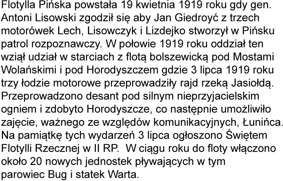 W połowie 1919 roku oddział ten wziął udział w starciach z flotą bolszewicką pod Mostami Wolańskimi i pod Horodyszczem gdzie 3 lipca 1919 roku trzy łodzie motorowe przeprowadziły