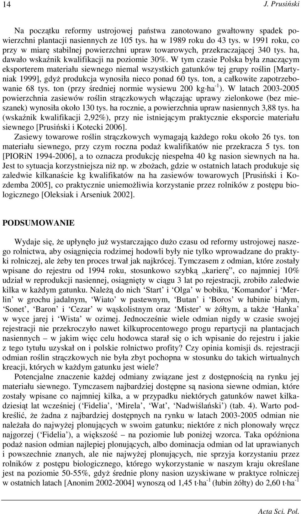 W tym czasie Polska była znaczącym eksporterem materiału siewnego niemal wszystkich gatunków tej grupy roślin [Martyniak 1999], gdyŝ produkcja wynosiła nieco ponad 60 tys.