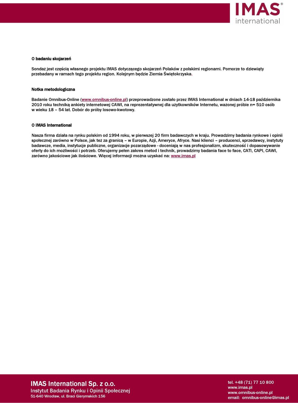Notka metodologiczna Badanie Omnibus-Online () przeprowadzone zostało przez IMAS International w dniach 14-18 października 2010 roku techniką ankiety internetowej CAWI, na reprezentatywnej dla