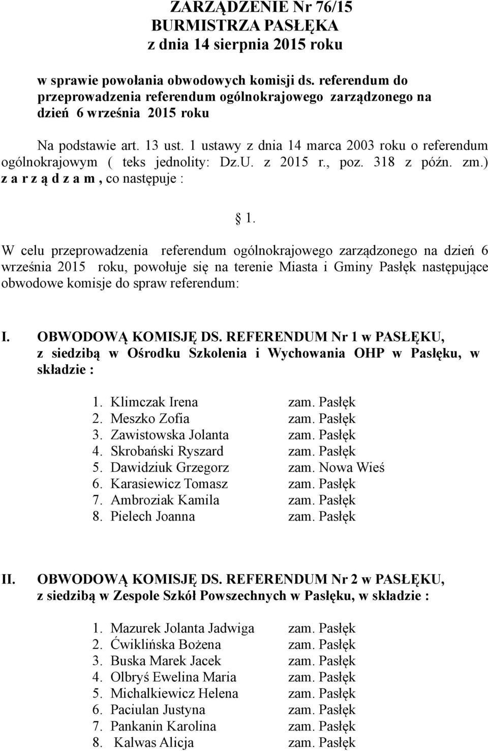 1 ustawy z dnia 14 marca 2003 roku o referendum ogólnokrajowym ( teks jednolity: Dz.U. z 2015 r., poz. 318 z późn. zm.) z a r z ą d z a m, co następuje : 1.