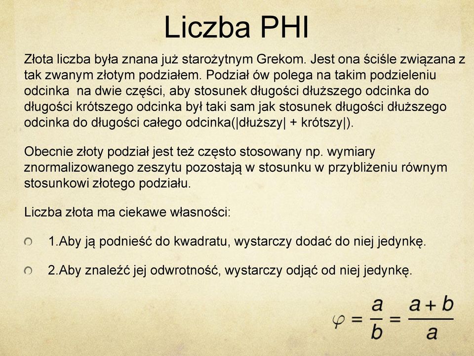 długości dłuższego odcinka do długości całego odcinka( dłuższy + krótszy ). Obecnie złoty podział jest też często stosowany np.