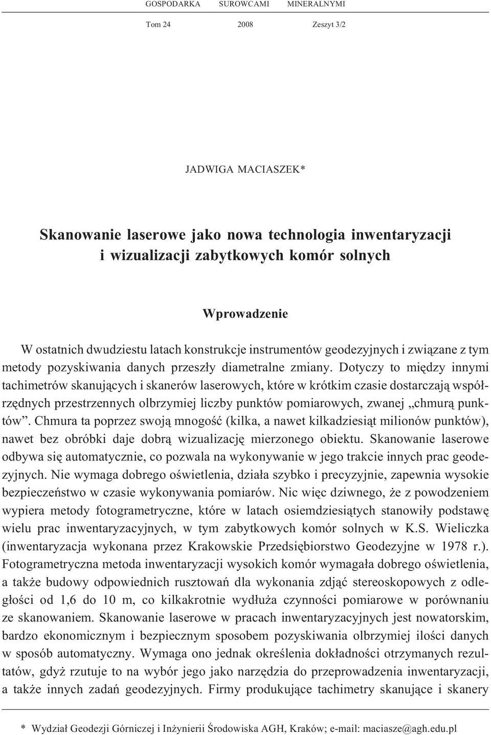 Dotyczy to miêdzy innymi tachimetrów skanuj¹cych i skanerów laserowych, które w krótkim czasie dostarczaj¹ wspó³rzêdnych przestrzennych olbrzymiej liczby punktów pomiarowych, zwanej chmur¹ punktów.