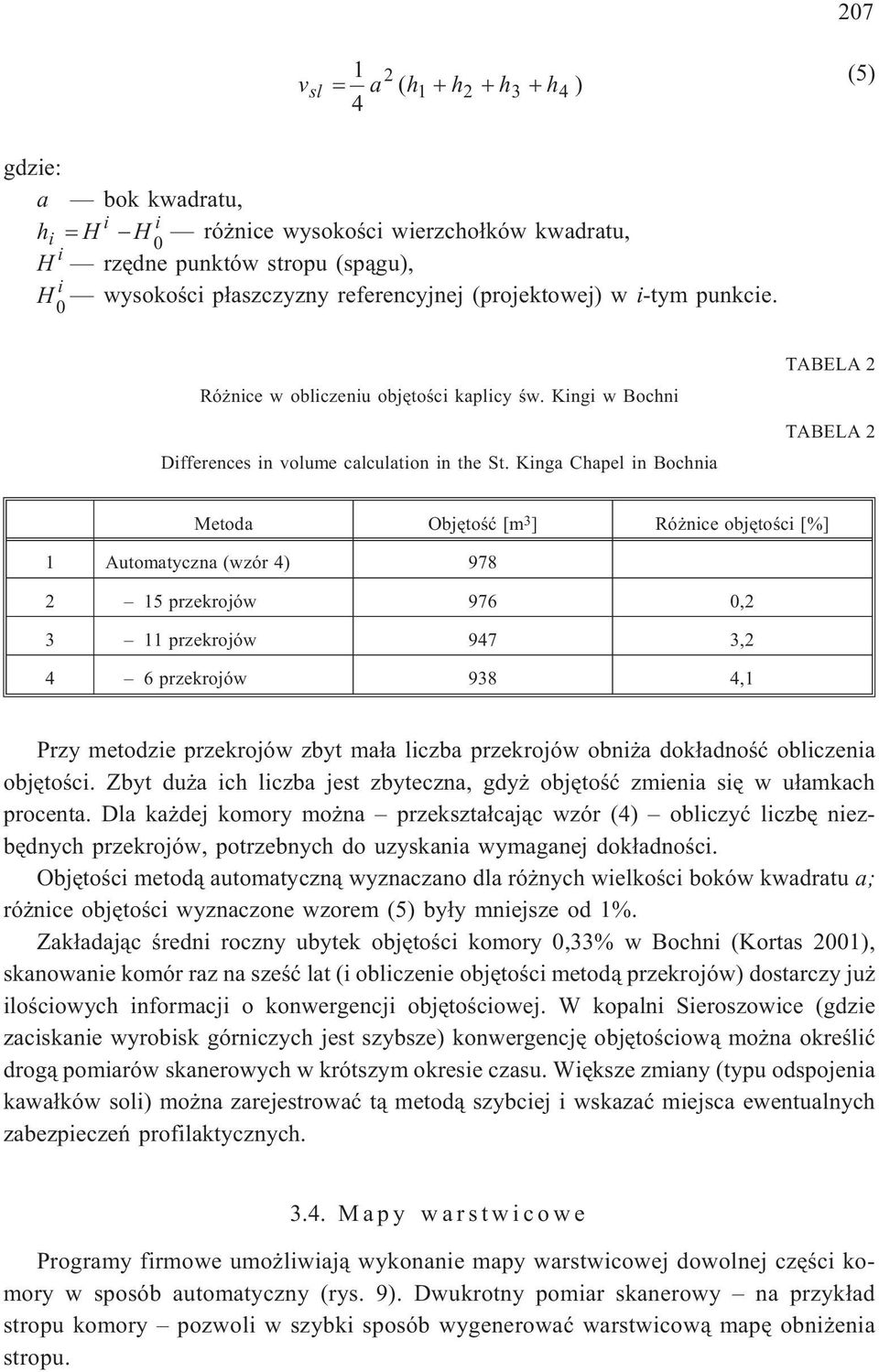 Kinga Chapel in Bochnia TABELA 2 TABELA 2 Metoda Objêtoœæ [m 3 ] Ró nice objêtoœci [%] 1 Automatyczna (wzór 4) 978 2 15 przekrojów 976 0,2 3 11 przekrojów 947 3,2 4 6 przekrojów 938 4,1 Przy metodzie
