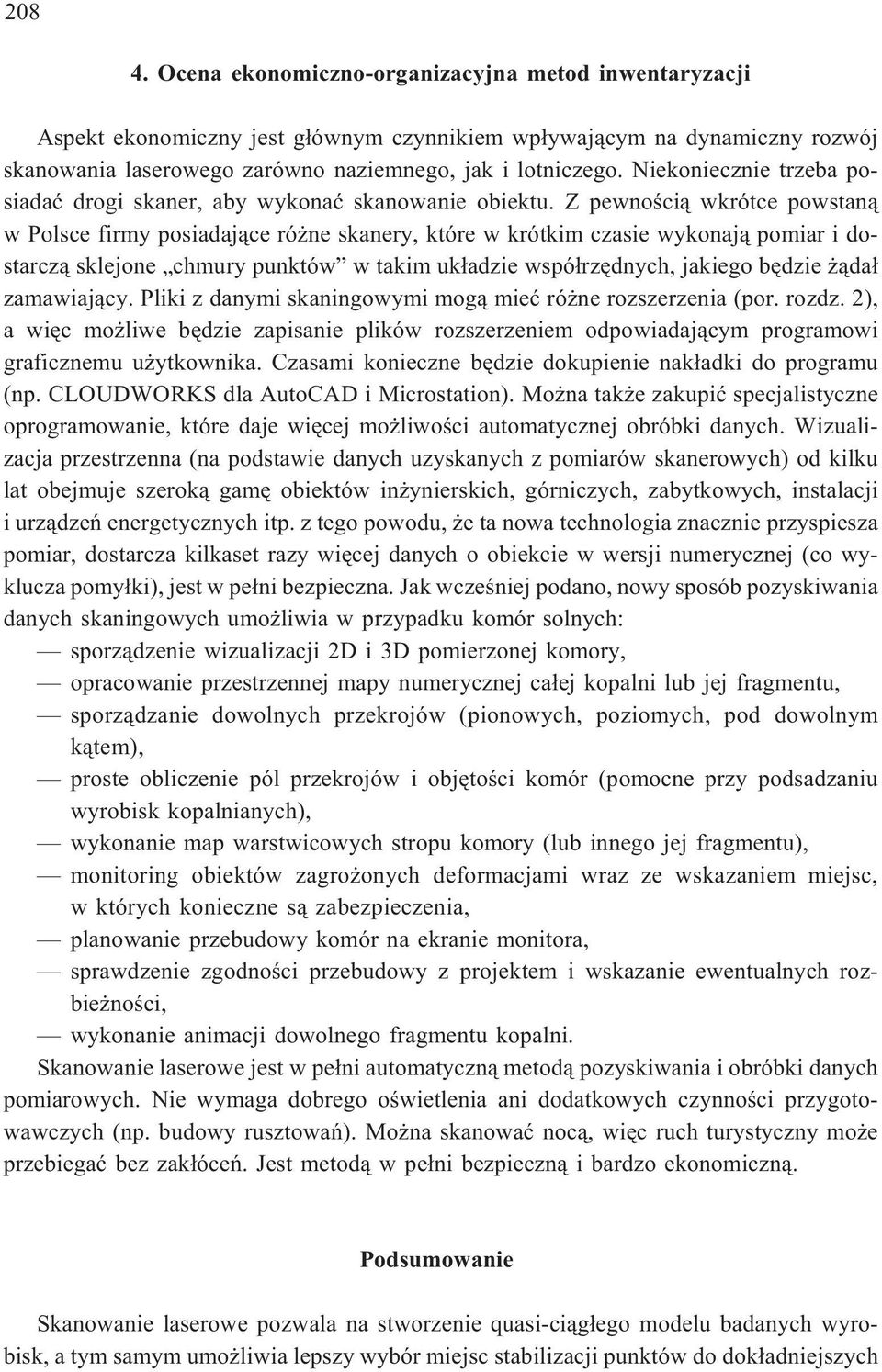 Z pewnoœci¹ wkrótce powstan¹ w Polsce firmy posiadaj¹ce ró ne skanery, które w krótkim czasie wykonaj¹ pomiar i dostarcz¹ sklejone chmury punktów w takim uk³adzie wspó³rzêdnych, jakiego bêdzie ¹da³